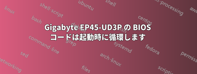 Gigabyte EP45-UD3P の BIOS コードは起動時に循環します