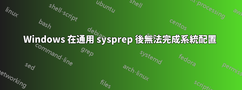 Windows 在通用 sysprep 後無法完成系統配置