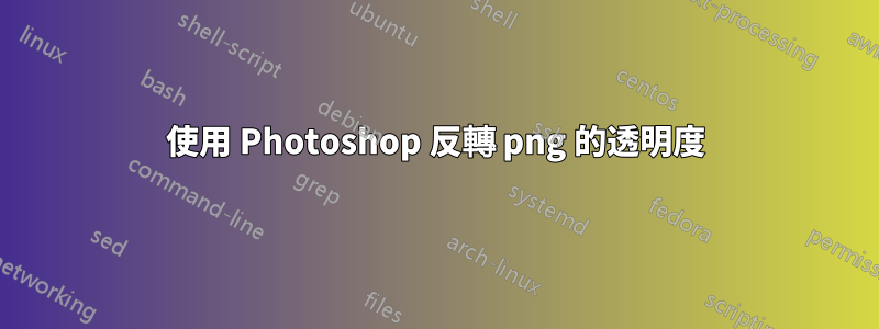 使用 Photoshop 反轉 png 的透明度