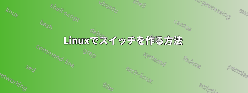 Linuxでスイッチを作る方法