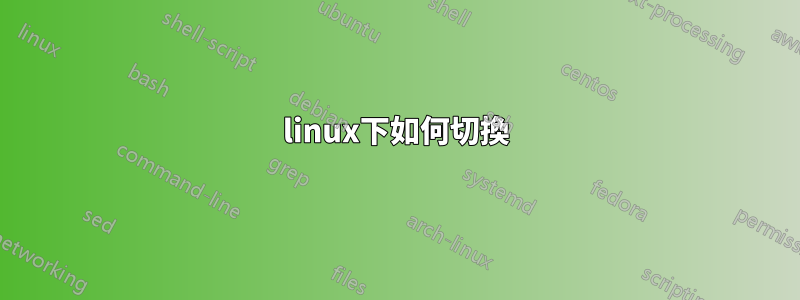 linux下如何切換