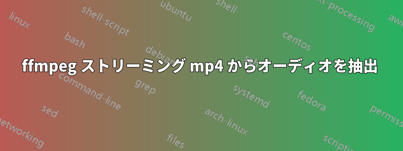 ffmpeg ストリーミング mp4 からオーディオを抽出