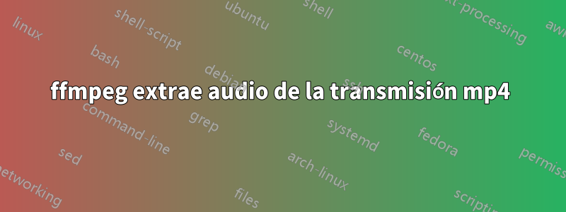 ffmpeg extrae audio de la transmisión mp4