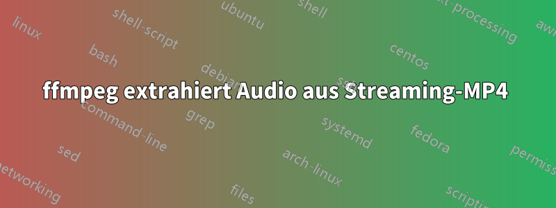 ffmpeg extrahiert Audio aus Streaming-MP4