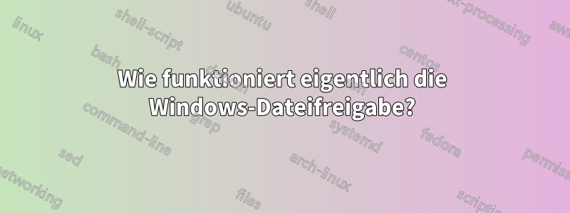 Wie funktioniert eigentlich die Windows-Dateifreigabe?