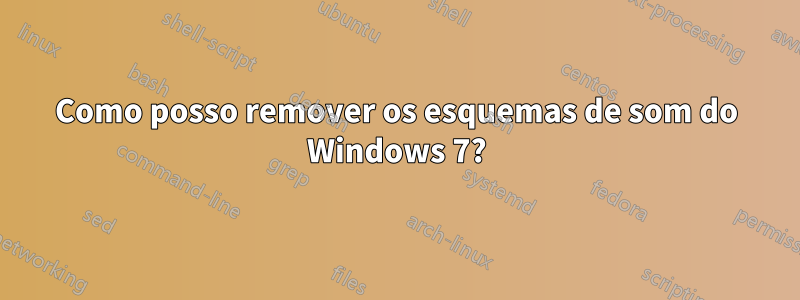 Como posso remover os esquemas de som do Windows 7?