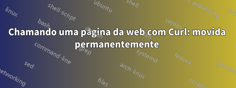 Chamando uma página da web com Curl: movida permanentemente