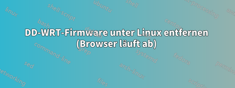 DD-WRT-Firmware unter Linux entfernen (Browser läuft ab)