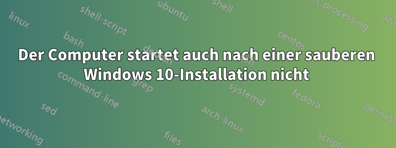 Der Computer startet auch nach einer sauberen Windows 10-Installation nicht