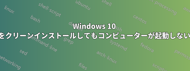 Windows 10 をクリーンインストールしてもコンピューターが起動しない