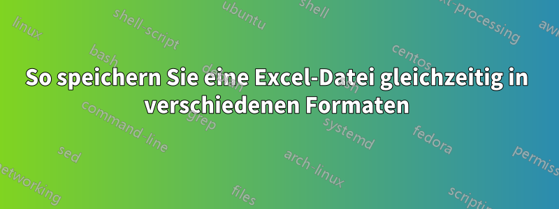 So speichern Sie eine Excel-Datei gleichzeitig in verschiedenen Formaten