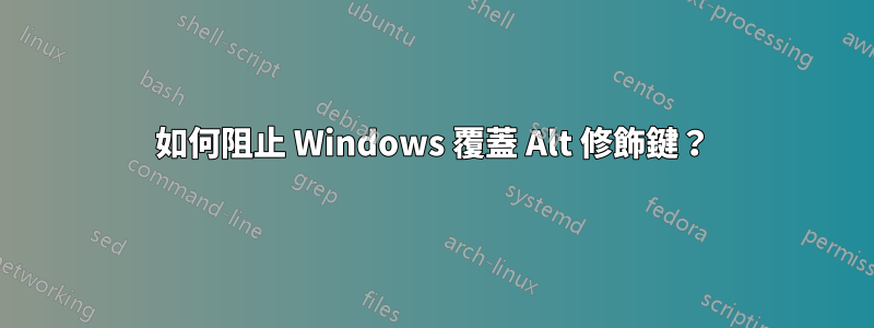 如何阻止 Windows 覆蓋 Alt 修飾鍵？