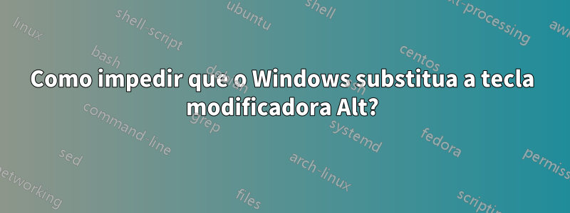 Como impedir que o Windows substitua a tecla modificadora Alt?