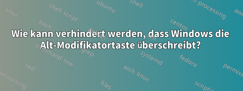 Wie kann verhindert werden, dass Windows die Alt-Modifikatortaste überschreibt?