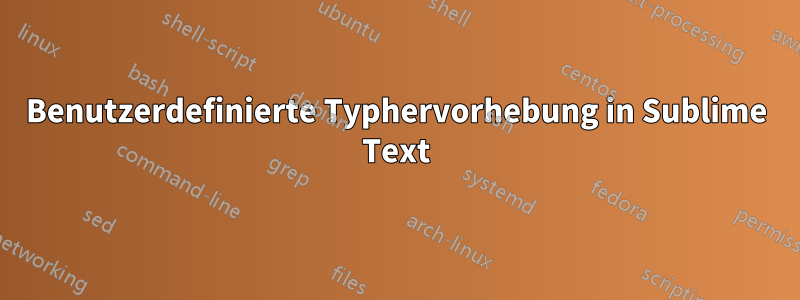 Benutzerdefinierte Typhervorhebung in Sublime Text