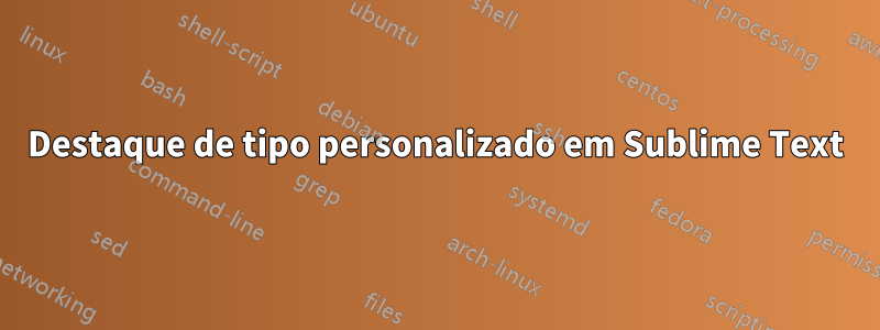 Destaque de tipo personalizado em Sublime Text