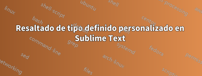 Resaltado de tipo definido personalizado en Sublime Text