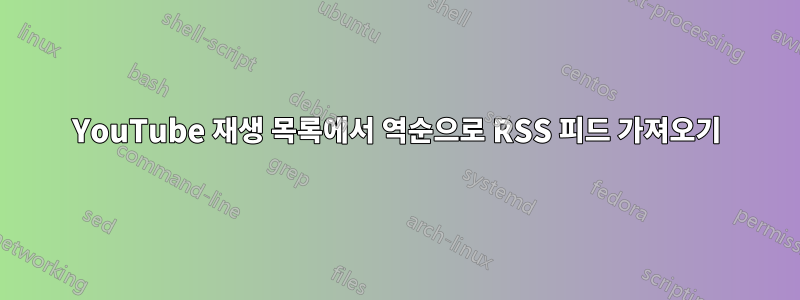 YouTube 재생 목록에서 역순으로 RSS 피드 가져오기