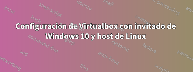 Configuración de Virtualbox con invitado de Windows 10 y host de Linux