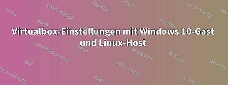 Virtualbox-Einstellungen mit Windows 10-Gast und Linux-Host