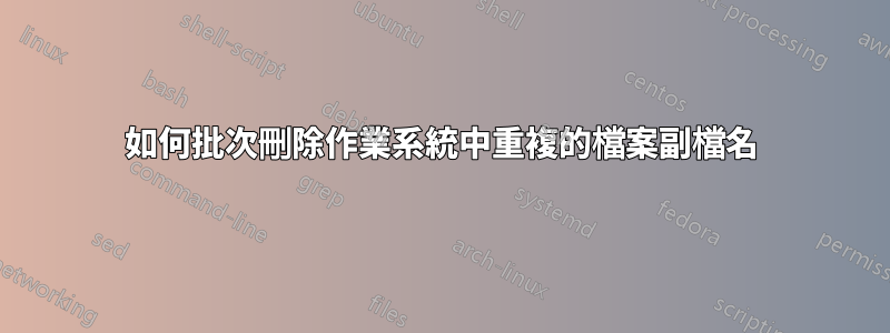 如何批次刪除作業系統中重複的檔案副檔名