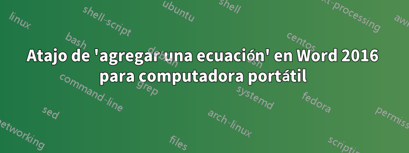 Atajo de 'agregar una ecuación' en Word 2016 para computadora portátil