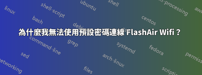 為什麼我無法使用預設密碼連線 FlashAir Wifi？