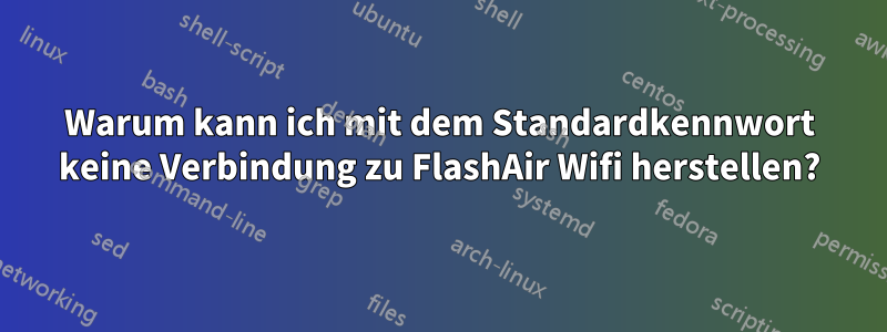 Warum kann ich mit dem Standardkennwort keine Verbindung zu FlashAir Wifi herstellen?