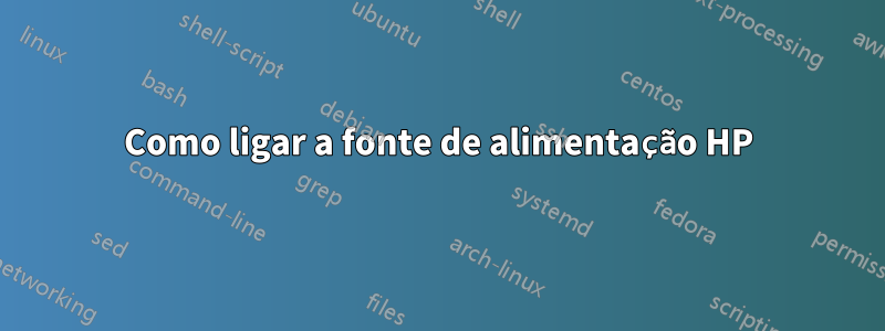 Como ligar a fonte de alimentação HP