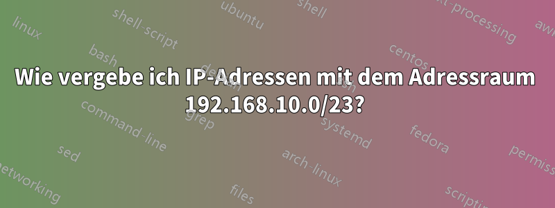 Wie vergebe ich IP-Adressen mit dem Adressraum 192.168.10.0/23?