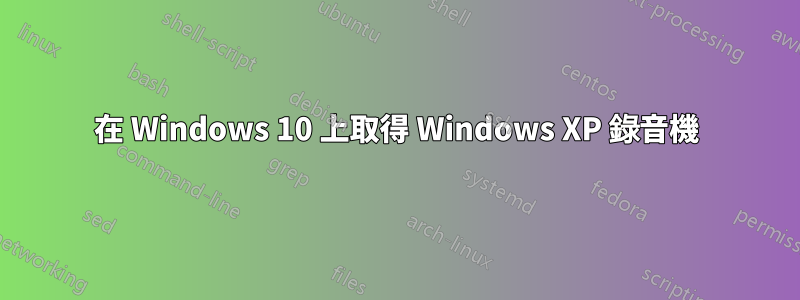 在 Windows 10 上取得 Windows XP 錄音機