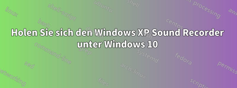 Holen Sie sich den Windows XP Sound Recorder unter Windows 10