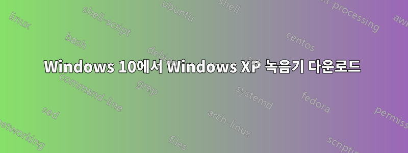 Windows 10에서 Windows XP 녹음기 다운로드