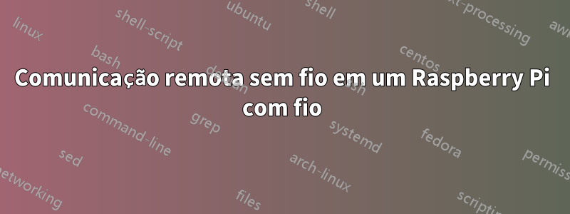 Comunicação remota sem fio em um Raspberry Pi com fio