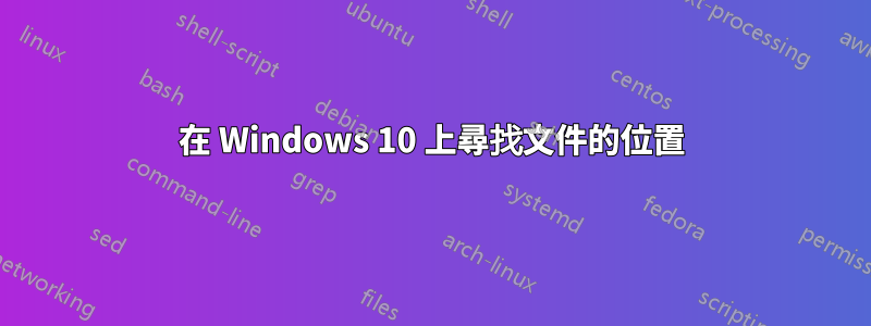 在 Windows 10 上尋找文件的位置