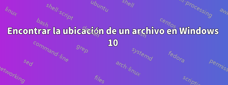 Encontrar la ubicación de un archivo en Windows 10