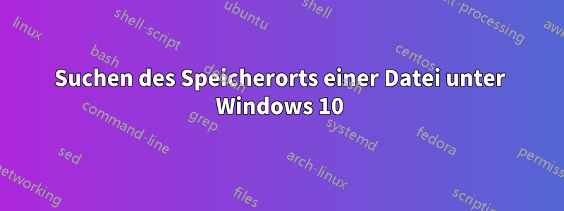 Suchen des Speicherorts einer Datei unter Windows 10