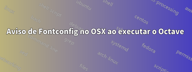 Aviso de Fontconfig no OSX ao executar o Octave