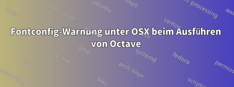 Fontconfig-Warnung unter OSX beim Ausführen von Octave