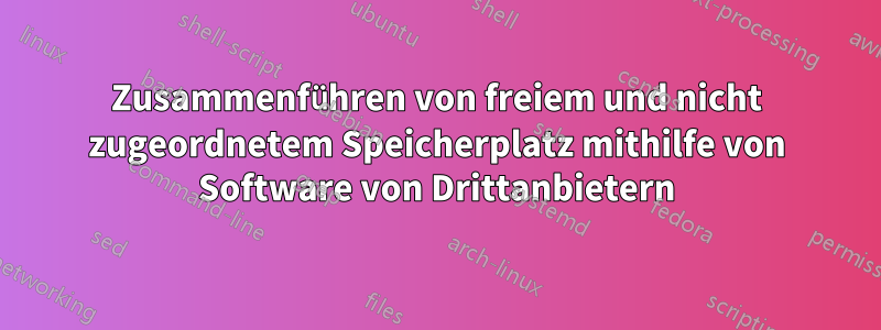 Zusammenführen von freiem und nicht zugeordnetem Speicherplatz mithilfe von Software von Drittanbietern