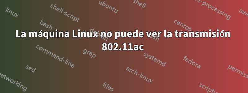La máquina Linux no puede ver la transmisión 802.11ac