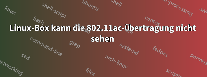 Linux-Box kann die 802.11ac-Übertragung nicht sehen