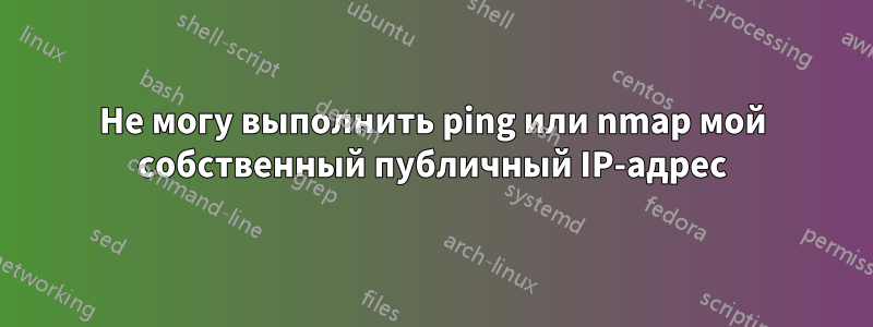 Не могу выполнить ping или nmap мой собственный публичный IP-адрес