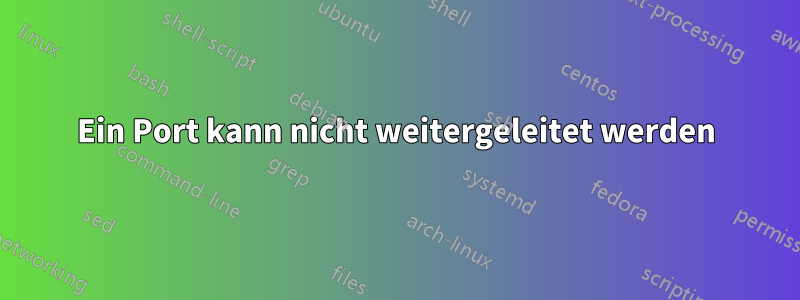 Ein Port kann nicht weitergeleitet werden