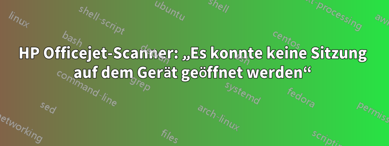 HP Officejet-Scanner: „Es konnte keine Sitzung auf dem Gerät geöffnet werden“