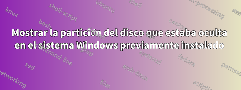 Mostrar la partición del disco que estaba oculta en el sistema Windows previamente instalado