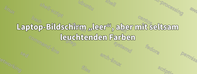 Laptop-Bildschirm „leer“, aber mit seltsam leuchtenden Farben