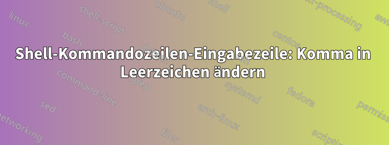 Shell-Kommandozeilen-Eingabezeile: Komma in Leerzeichen ändern