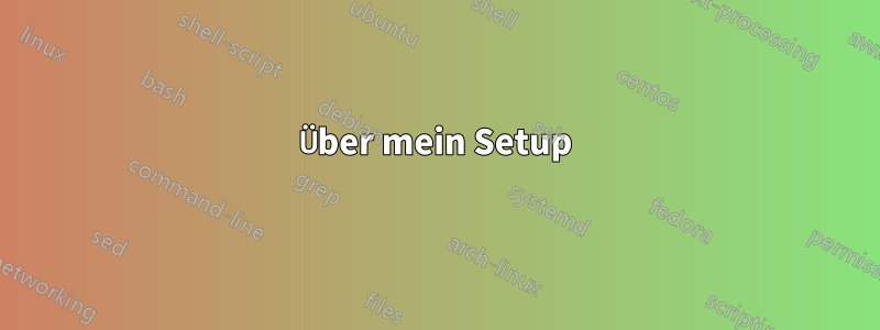 Über mein Setup