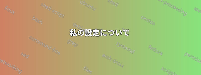 私の設定について